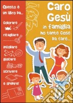 Caro Gesù in famiglia ho tante cose da fare