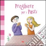 Preghiere per i pasti. Ediz. illustrata libro