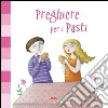 Preghiere per i pasti. Ediz. illustrata libro