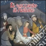 Ti racconto il Natale. Ediz. illustrata libro