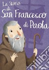 La storia di san Francesco di Paola. Ediz. illustrata libro