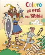 Coloro gli eroi della Bibbia. Ediz. illustrata libro