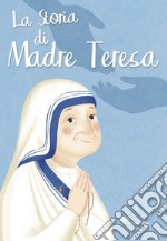 La storia di Madre Teresa. Ediz. illustrata libro