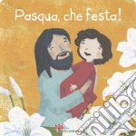 Pasqua, che festa! Ediz. illustrata