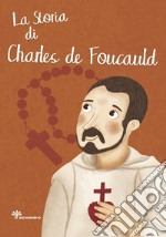 La storia di Charles de Foucauld. Ediz. illustrata libro