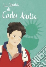 La storia di Carlo Acutis. Ediz. illustrata libro