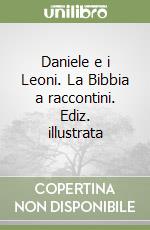 Daniele e i Leoni. La Bibbia a raccontini. Ediz. illustrata libro