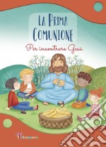 La prima comunione. Per incontrare Gesù. Ediz. illustrata libro