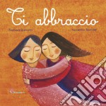 Ti abbraccio. Ediz. illustrata libro