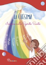 La Cresima. Insieme nello Spirito Santo. Ediz. illustrata libro