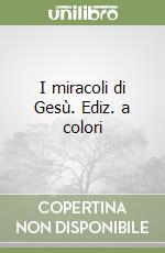 I miracoli di Gesù. Ediz. a colori