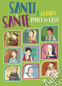 Santi e sante. I grandi amici di Gesù libro