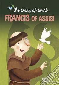 The story of Francis of Assisi. Ediz. a colori libro