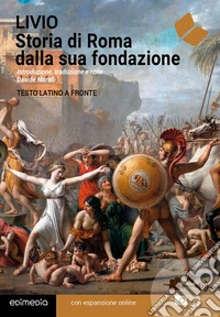 Storia di Roma dalla sua fondazione. Testo latino a fronte. Con espansione online. Vol. 1 libro
