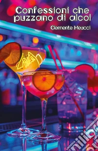 Confessioni che puzzano di alcol libro