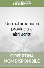 Un matrimonio in provincia e altri scritti libro