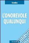 L'onorevole Qualunqui e i suoi ultimi diciotto mesi di vita parlamentare libro