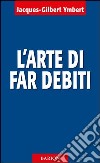 L'arte di far debiti libro