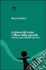 Le tracce del corpo i riflessi dello sguardo. Pratiche e gesti dell'aiuto educativo libro