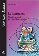 Le transizioni. Modelli e approcci per l'educazione degli adulti libro