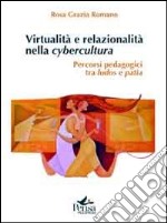 Virtualità e relazionalità nella cybercultura. Percorsi pedagogici tra ludos e patìa libro