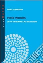 Peter Woods. La via etnografica all'educazione libro