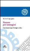 Narrare per immagini. Uno strumento per l'indagine critica libro