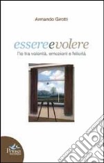 Essere e volere. L'io tra volontà, emozioni e felicità libro