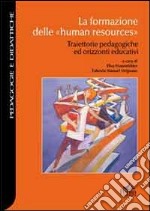 La formazione delle «human resources». Traiettorie pedagogiche ed orizzonti educativi libro