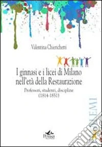 I ginnasi e i licei di Milano nell'età della Restaurazione. Professori, studenti, discipline (1814-1851) libro