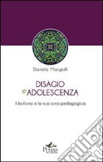 Disagio e adolescenza. Il bullismo e la sua cura pedagogica libro