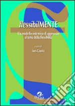 Flessibilmente. Un modello sistemico di approccio al tema della flessibilità libro