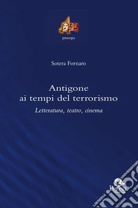 Antigone ai tempi del terrorismo. Letteratura, teatro, cinema libro