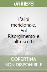 L'alibi meridionale. Sul Risorgimento e altri scritti libro