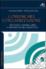 Comunicare l'organizzazione. Processi comunicativi e dinamiche organizzative libro