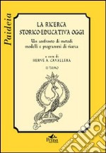 La ricerca storico-educativa oggi. Un confronto di metodi, modelli e programmi di ricerca. Vol. 2 libro