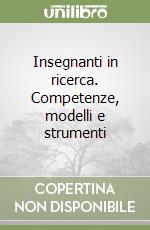 Insegnanti in ricerca. Competenze, modelli e strumenti libro