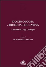 Docimologia e ricerca educativa. L'eredità di Luigi Calonghi libro