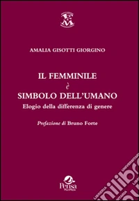 Il femminile è simbolo dell'umano. Elogio della differenza di genere libro