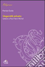 Ungaretti privato. Lettere a Paul-Henri Michel libro