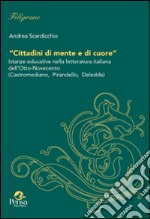 Cittadini di mente e di cuore. Istanze educative nella letteratura italiana dell'Otto-Novecento (Castromediane, Pirandello, Deledda) libro