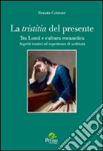 La tristitia del presente. Tra lumi e cultura romantica. Aspetti teorici ed esperienze di scrittura