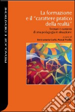 La formazione e il «carattere pratico della realtà». Scenari e contesti di una pedagogia in situazione libro