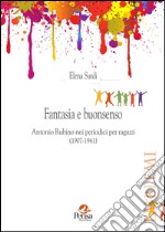 Fantasia e buonsenso. Antonio Rubino nei periodici per ragazzi (1907-1941) libro