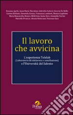 Il lavoro che avvicina. L'esperienza Telelab (Laboratorio di telelavoro e conciliazione) e l'Università del Salento libro