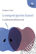 La monogamia appartiene al passato? La trasformazione dell'atomo sociale libro