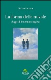 La forma delle nuvole. Saggi di letteratura inglese libro di Bronzini Stefano