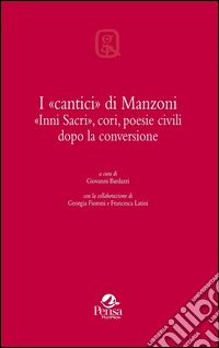 I «cantici» di Manzoni. «Inni sacri», cori, poesie civili dopo la conversione libro