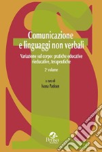 Comunicazione e linguaggi non verbali. Vol. 2: Variazione sul corpo: pratiche educative, rieducative, terapeutiche libro