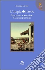 L'utopia del bello. Discussioni e polemiche classico-romantiche